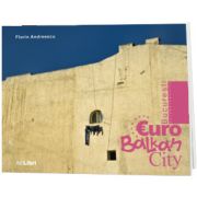 Bucuresti. EuroBalkanCity. Text in limba Romana-Engleza, Florin Andreescu, Ad Libri