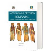 Monahismul Ortodox Romanesc. Istorie, contributii si repertorizare, volumul I