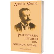 Purificarea istoriei din oglinda scenei, Andrei Vartic, Vicovia
