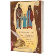 Descoperirea si infatisarile noilor Sfinti Martiri Rafail, Nicolae si Irina, volumul I