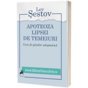 Apoteoza Lipsei De Temeiuri. Eseu De Gandire Adogmatica, Lev Sestov, TRACUS ARTE
