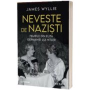 Neveste de nazisti. Femeile din elita Germaniei lui Hitler