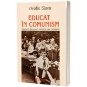 Educat in comunism. Eseuri despre istoria nationala