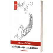 Intamplari cu scriitori, vol. 2 - Mircea Micu