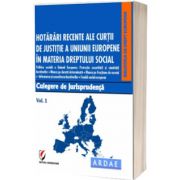 Hotarari recente ale Curtii de Justitie a Uniunii Europene in materia dreptului social. Culegere de jurisprudenta. Volumul 1