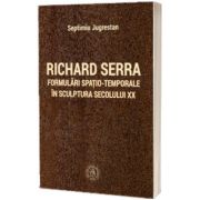 Richard Serra. Formulari spatio-temporale in sculptura secolului XX