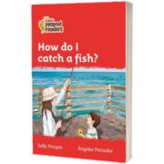 How do I catch a fish? Collins Peapod Readers. Level 5