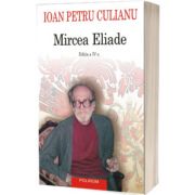 Mircea Eliade (Editia a IV-a integral revizuita)