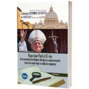Papa Ioan Paul al II-lea. De la atentatul lui Mehmet Ali Agca la controversatele miracole ale unui papa cu radacini romanesti