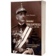 Generalul Toma Dumitrescu (1877-1936). Personalitatea, cariera militara si activitatea diplomatica