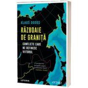 Razboaie de granita. Conflicte care ne definesc viitorul