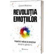 Revolutia emotiilor. Impactul radical al emotiilor asupra gandirii