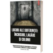 Locuri ale suferintei: inchisori, lagare si colonii