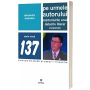 Pe urmele autorului. Marturisirile unui detectiv literar. Compendiu - Alexandru Bulandra