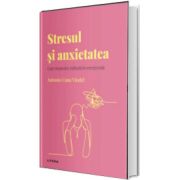 Volumul 15. Descopera Psihologia. Stresul si anxietatea. Cum vindecam tulburarile emotionale