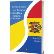 Gestionarea frontierelor in Republica Moldova si Ucraina