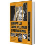 Europa lui Carol cel Mare si feudalismul. Renasterea Occidentului european. Volumul 11. Descopera istoria