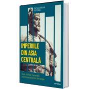 Imperiile din Asia centrala. De la Attila la Tamerlan: puterea popoarelor din stepe. Volumul 14. Descopera istoria