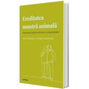 Volumul 32. Descopera Psihologia. Ereditatea noastra animala. Importanta istoriei evolutive in comportament