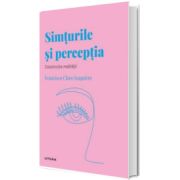 Volumul 34. Descopera Psihologia. Simturile si perceptia. Constructia realitatii