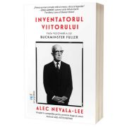 Inventatorul viitorului. Viata vizionara a lui Buckminster Fuller