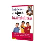 Intelege-l si ajuta-l pe baietelul tau