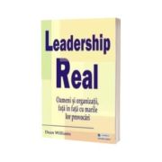 Leadership real - Oameni si organizatii, fata in fata cu marile lor provocari