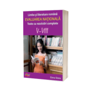 Evaluarea nationala - Limba si literatura romana. Teste cu rezolvari complete V-VIII