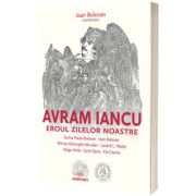 Avram Iancu. Eroul zilelor noastre