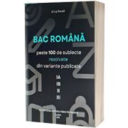 Bac Romana - peste 100 de subiecte rezolvate din variante publicate - IA, IB, II, III