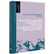 Egalitatea armelor si respectarea dreptului la aparare in cursul procesului penal