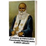 Acatistul si Paraclisul Preacuviosului Parintelui nostru Ilarion Argatu