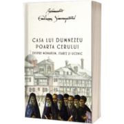 Casa lui Dumnezeu. Poarta cerului. Despre monahism, staret si ucenic