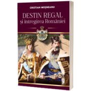 Destin regal si intregirea Romaniei