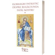 Florilegiu patristic despre rugaciunea Tatal nostru