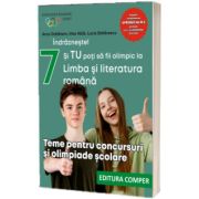 Indrazneste! Si TU poti sa fii olimpic la Limba si literatura romana. Teme pentru concursuri si olimpiade scolare, clasa a VII-a