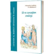 Sa ne cunoastem credinta - Catehism al Bisericii Ortodoxe in Imagini