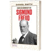 Cum sa gandesti ca Sigmund Freud