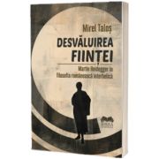 Desvaluirea fiintei. Martin Heidegger in filosofia romaneasca interbelica