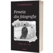 Femeia din fotografie. Jurnal 1987 - 1989