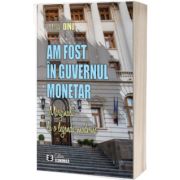 Am fost in Guvernul Monetar (paperback)