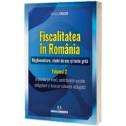 Fiscalitatea in Romania. Reglementare studii de caz si teste grila. Volumul 2