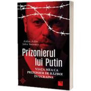 Prizonierul lui Putin. Viata mea ca prizonier de razboi in Ucraina