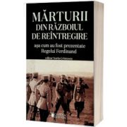 Marturii din Razboiul de Reintregire asa cum au fost prezentate Regelui Ferdinand