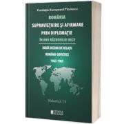 Romania supravietuire si afirmare prin diplomatie in anii Razboiului Rece. Volumul 15