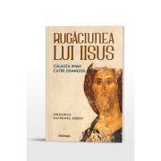 Rugaciunea lui Iisus, calauza inimii catre Dumnezeu. Editia a II-a