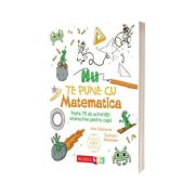 Nu te pune cu matematica. Peste 70 de activitati interactive pentru copii