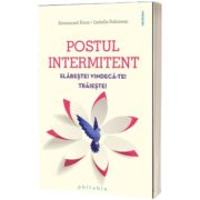 Postul intermitent. Slabeste! Vindeca-te! Traieste!