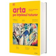 Arta pe intelesul tuturor. 500 de capodopere explicate