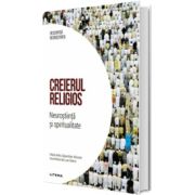 Creierul religios. Neurostiinta si spiritualitate. Volumul 40. Descopera Neurostiinta